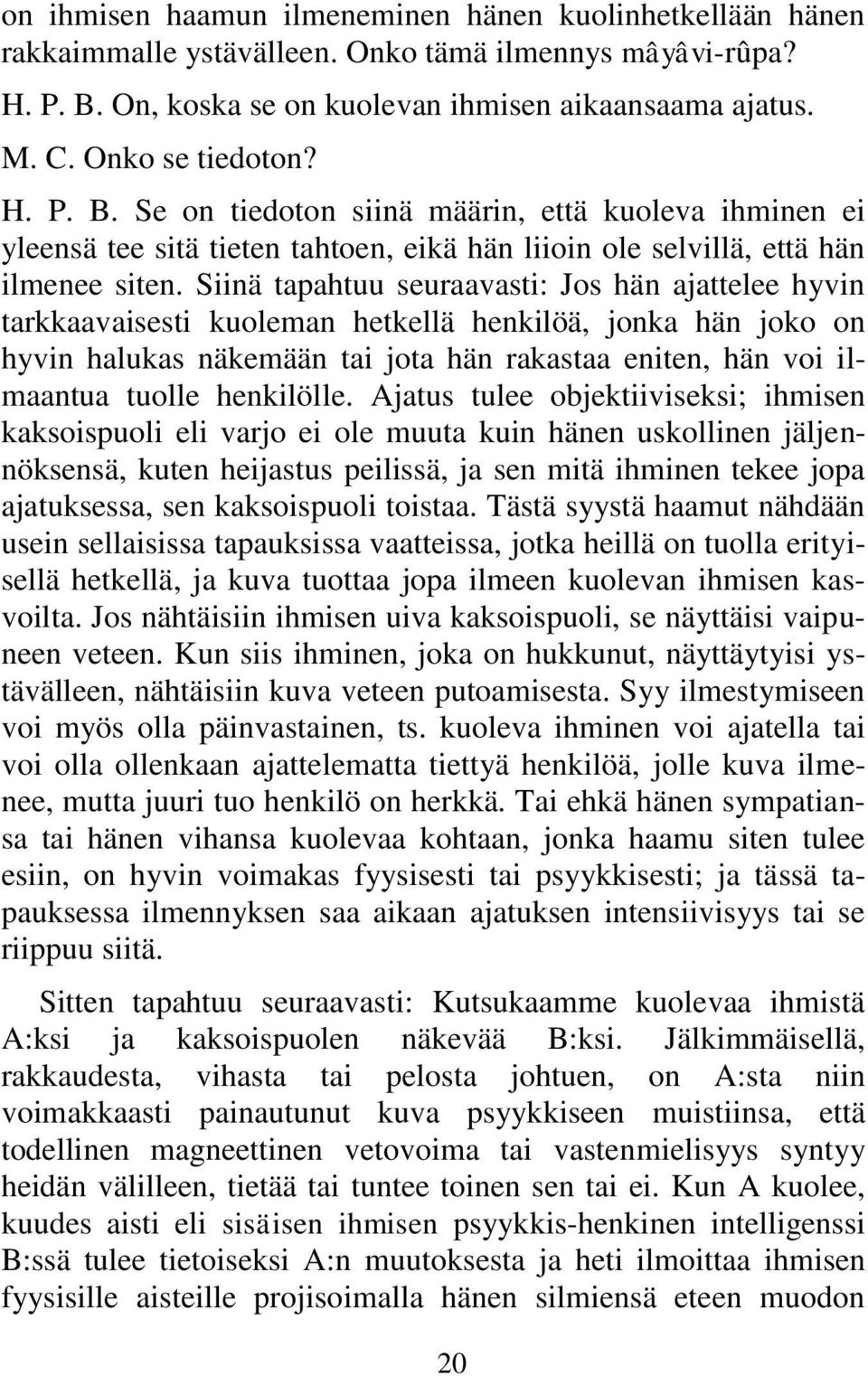 Siinä tapahtuu seuraavasti: Jos hän ajattelee hyvin tarkkaavaisesti kuoleman hetkellä henkilöä, jonka hän joko on hyvin halukas näkemään tai jota hän rakastaa eniten, hän voi ilmaantua tuolle