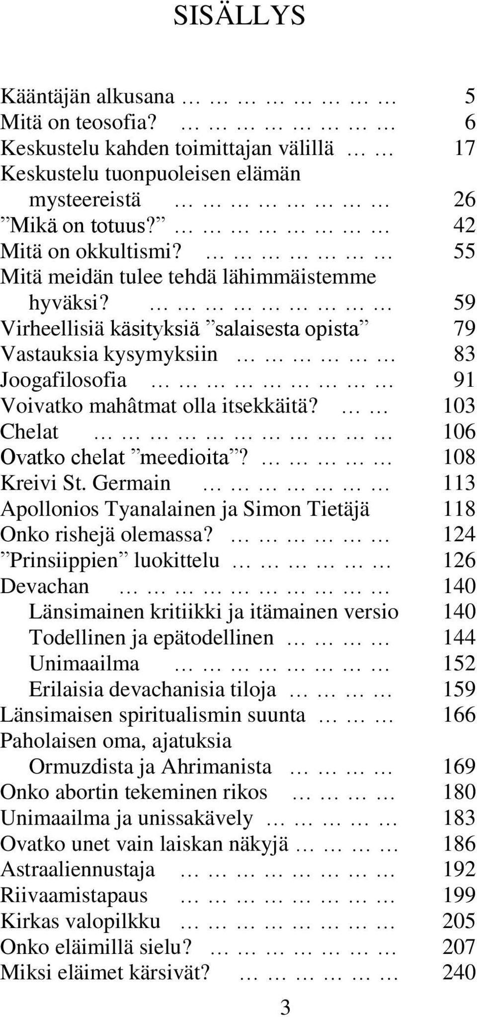 103 Chelat 106 Ovatko chelat meedioita? 108 Kreivi St. Germain 113 Apollonios Tyanalainen ja Simon Tietäjä 118 Onko rishejä olemassa?