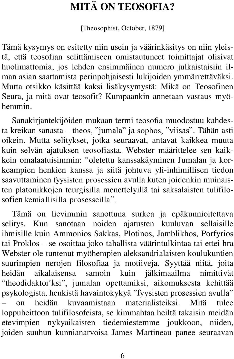 ensimmäinen numero julkaistaisiin ilman asian saattamista perinpohjaisesti lukijoiden ymmärrettäväksi. Mutta otsikko käsittää kaksi lisäkysymystä: Mikä on Teosofinen Seura, ja mitä ovat teosofit?