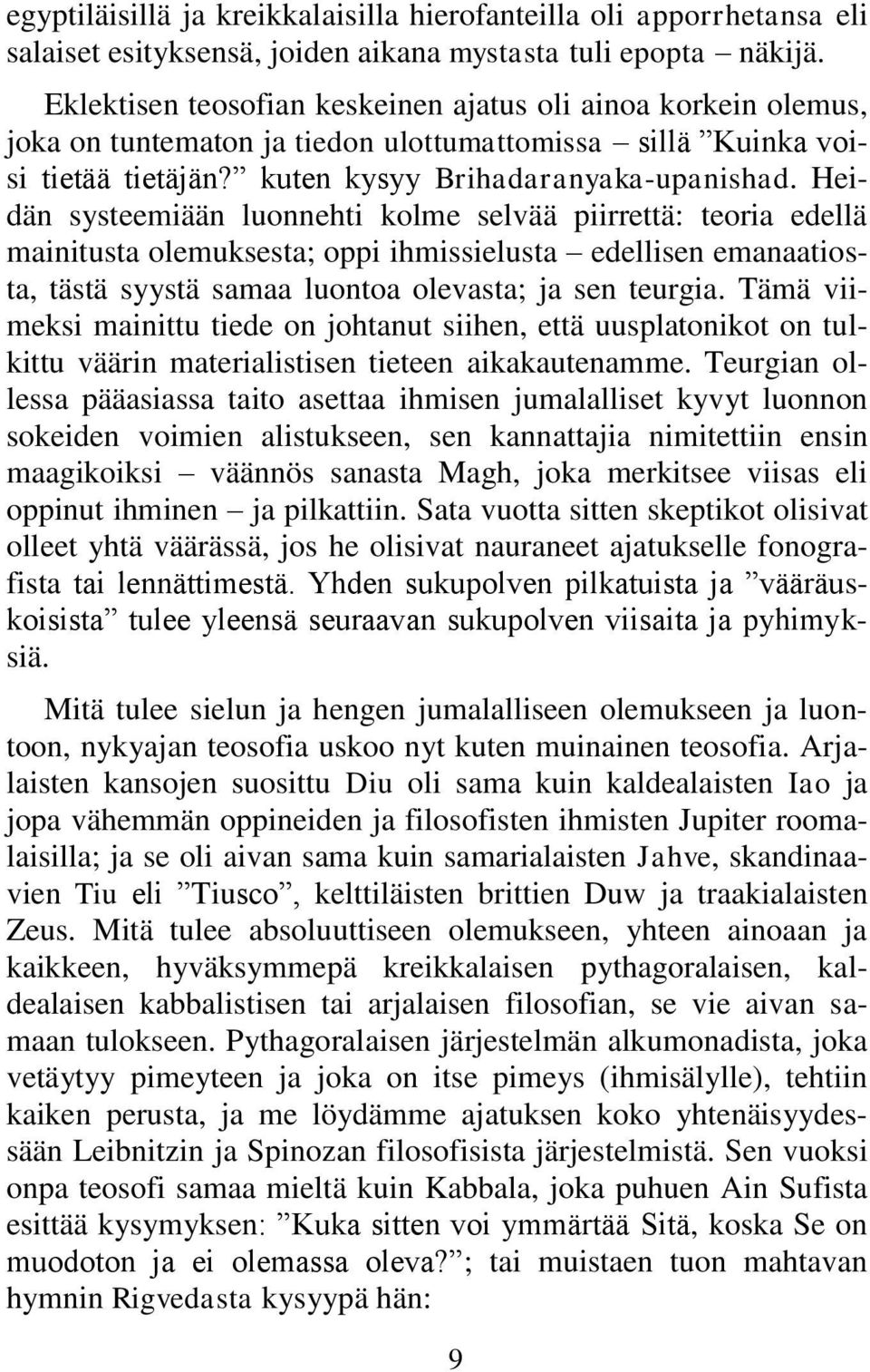 Heidän systeemiään luonnehti kolme selvää piirrettä: teoria edellä mainitusta olemuksesta; oppi ihmissielusta edellisen emanaatiosta, tästä syystä samaa luontoa olevasta; ja sen teurgia.