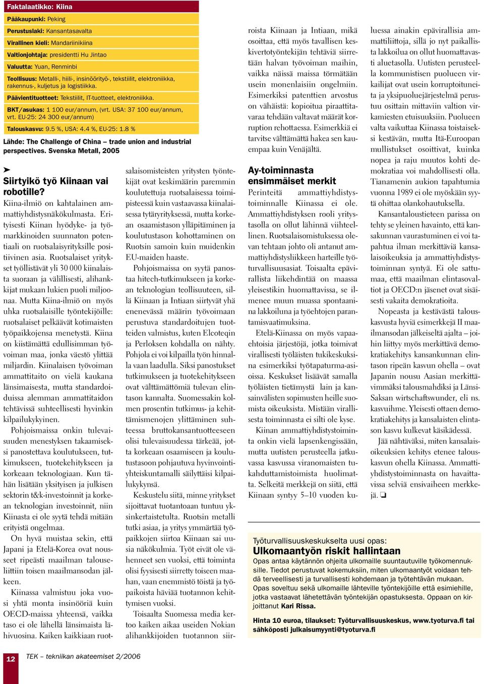 EU-25: 24 300 eur/annum) Talouskasvu: 9.5 %, USA: 4.4 %, EU-25: 1.8 % Lähde: The Challenge of China trade union and industrial perspectives. Svenska Metall, 2005 Siirtyikö työ Kiinaan vai robotille?