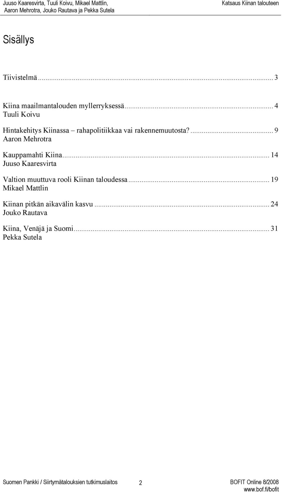 ... 9 Aaron Mehrotra Kauppamahti Kiina... 14 Juuso Kaaresvirta Valtion muuttuva rooli Kiinan taloudessa.