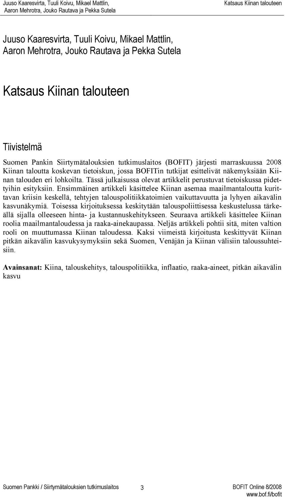 Ensimmäinen artikkeli käsittelee Kiinan asemaa maailmantaloutta kurittavan kriisin keskellä, tehtyjen talouspolitiikkatoimien vaikuttavuutta ja lyhyen aikavälin kasvunäkymiä.