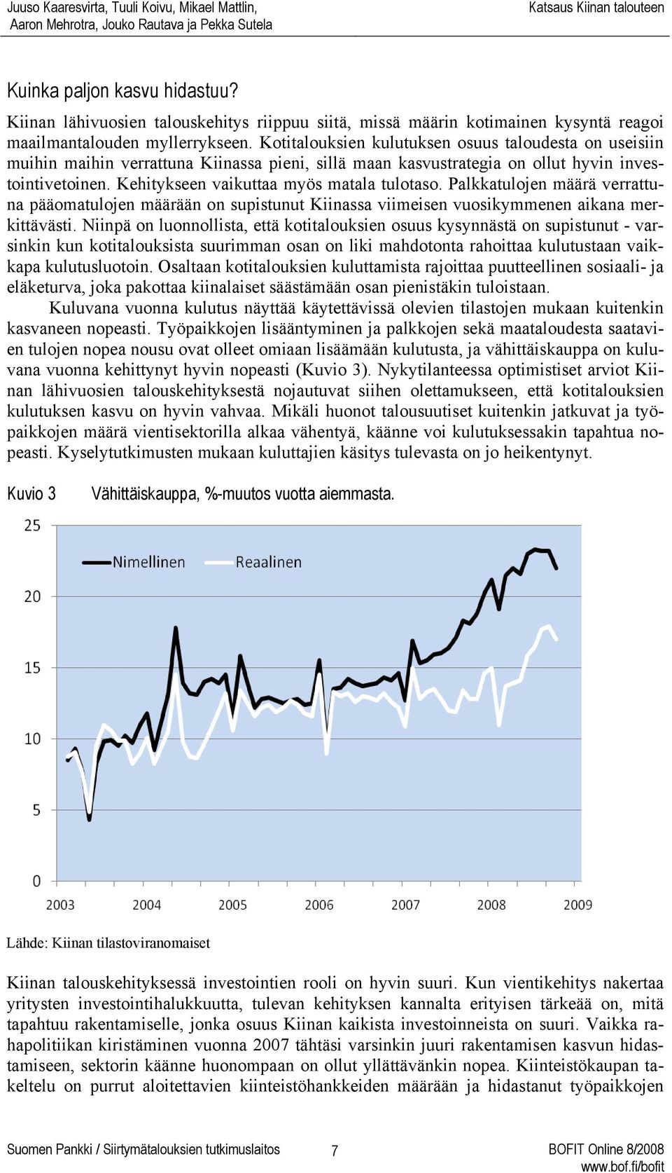 Kehitykseen vaikuttaa myös matala tulotaso. Palkkatulojen määrä verrattuna pääomatulojen määrään on supistunut Kiinassa viimeisen vuosikymmenen aikana merkittävästi.