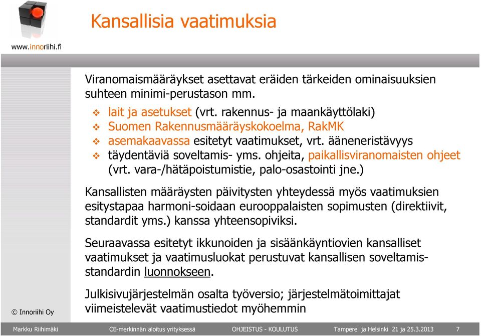 vara-/hätäpoistumistie, palo-osastointi jne.) Kansallisten määräysten päivitysten yhteydessä myös vaatimuksien esitystapaa harmoni-soidaan eurooppalaisten sopimusten (direktiivit, standardit yms.