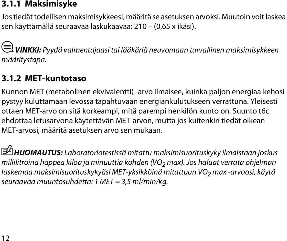 2 MET-kuntotaso Kunnon MET (metabolinen ekvivalentti) -arvo ilmaisee, kuinka paljon energiaa kehosi pystyy kuluttamaan levossa tapahtuvaan energiankulutukseen verrattuna.