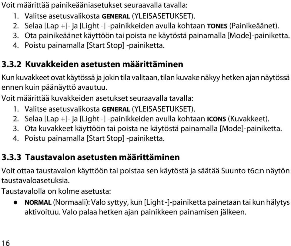 3.2 Kuvakkeiden asetusten määrittäminen Kun kuvakkeet ovat käytössä ja jokin tila valitaan, tilan kuvake näkyy hetken ajan näytössä ennen kuin päänäyttö avautuu.