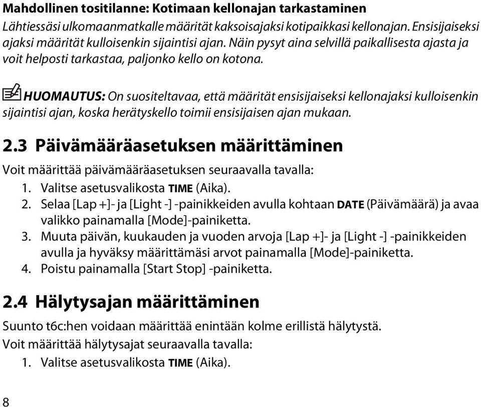 HUOMAUTUS: On suositeltavaa, että määrität ensisijaiseksi kellonajaksi kulloisenkin sijaintisi ajan, koska herätyskello toimii ensisijaisen ajan mukaan. 2.