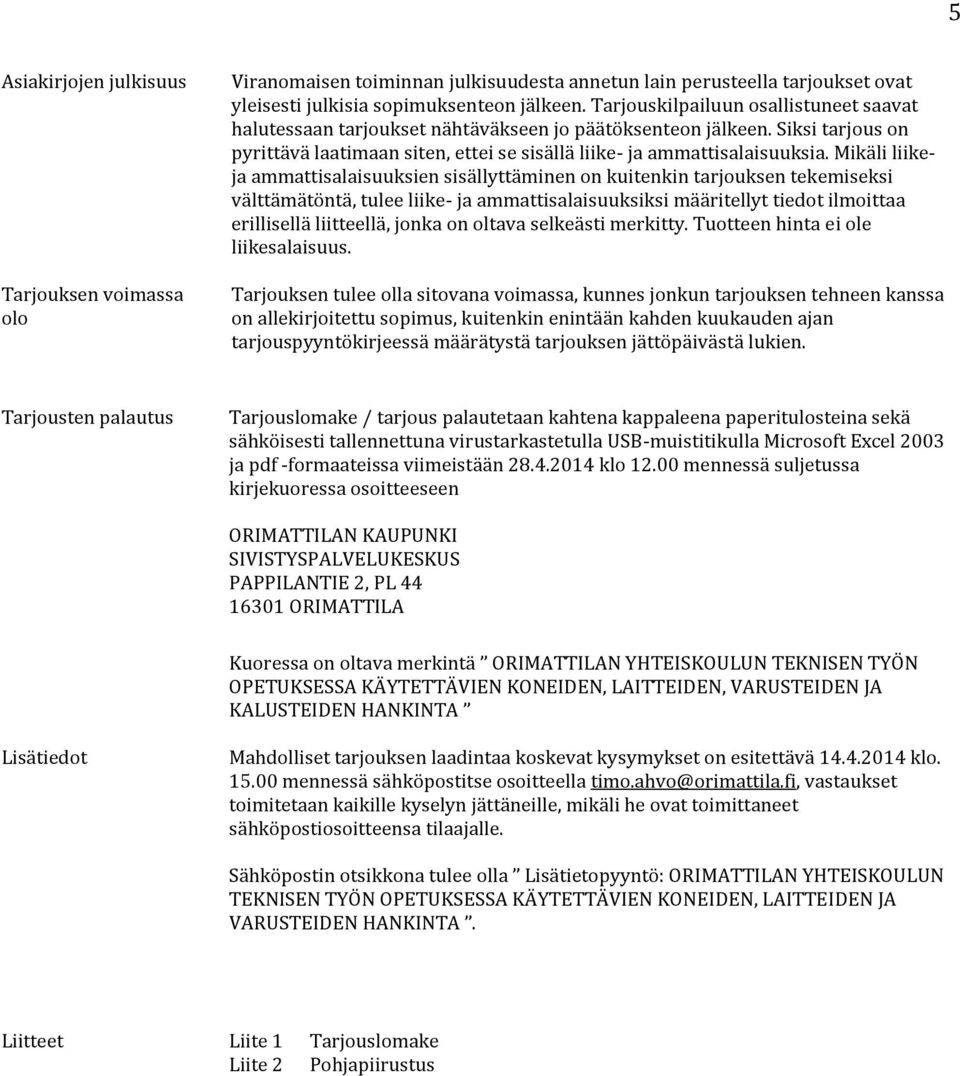 Mikäli liikeja ammattisalaisuuksien sisällyttäminen on kuitenkin tarjouksen tekemiseksi välttämätöntä, tulee liike- ja ammattisalaisuuksiksi määritellyt tiedot ilmoittaa erillisellä liitteellä, jonka