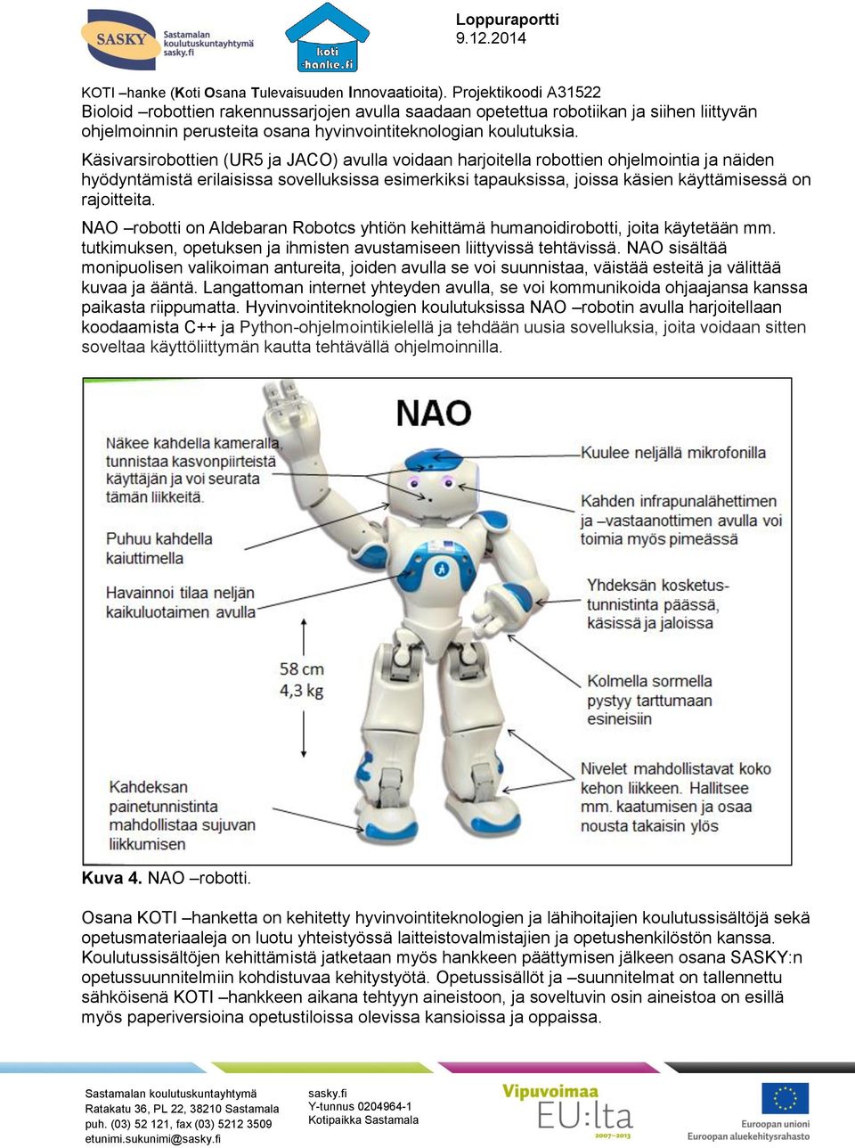 rajoitteita. NAO robotti on Aldebaran Robotcs yhtiön kehittämä humanoidirobotti, joita käytetään mm. tutkimuksen, opetuksen ja ihmisten avustamiseen liittyvissä tehtävissä.