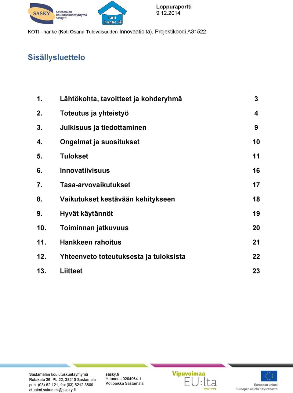 Innovatiivisuus 16 7. Tasa-arvovaikutukset 17 8. Vaikutukset kestävään kehitykseen 18 9.