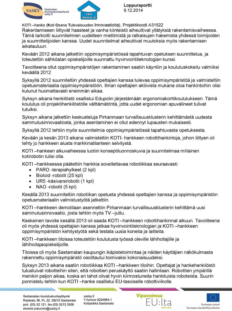 Kevään 2012 aikana jatkettiin oppimisympäristössä tapahtuvan opetuksen suunnittelua, ja toteutettiin sähköalan opiskelijoille suunnattu hyvinvointiteknologian kurssi.