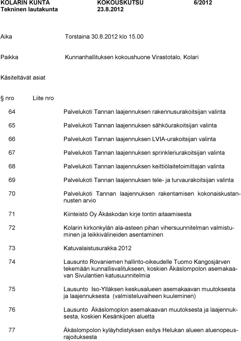 sähköurakoitsijan valinta 66 Palvelukoti Tannan laajennuksen LVIA-urakoitsijan valinta 67 Palvelukoti Tannan laajennuksen sprinkleriurakoitsijan valinta 68 Palvelukoti Tannan laajennuksen