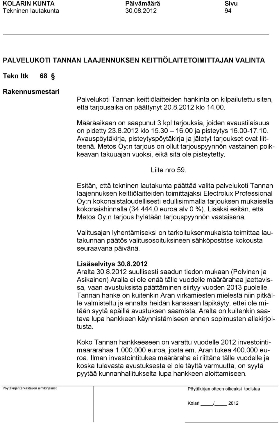 20.8.2012 klo 14.00. Määräaikaan on saapunut 3 kpl tarjouksia, joiden avaustilaisuus on pidetty 23.8.2012 klo 15.30 16.00 ja pisteytys 16.00-17.10.