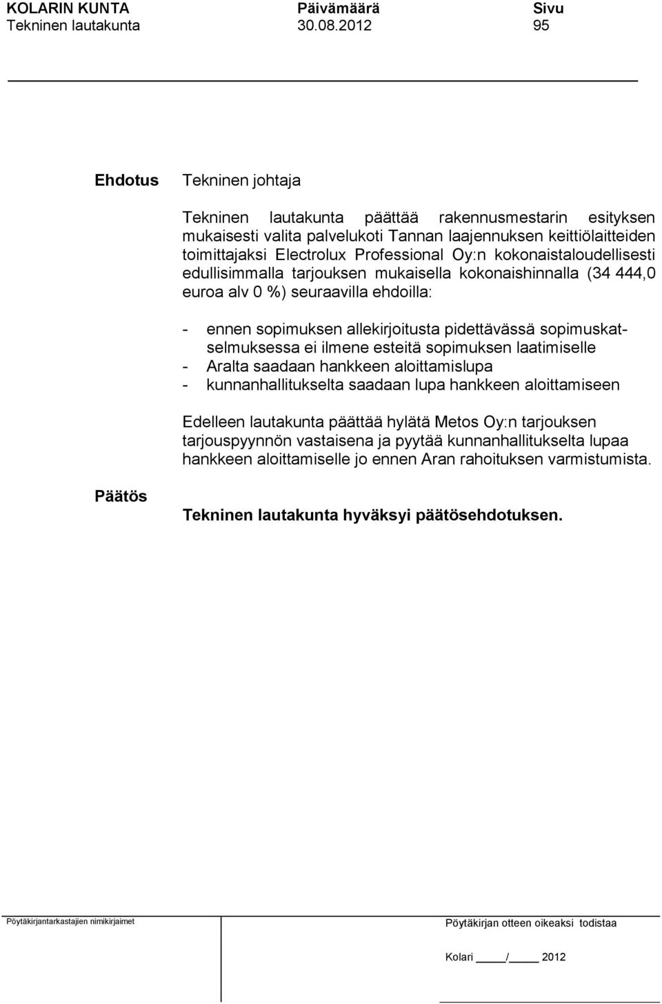 kokonaistaloudellisesti edullisimmalla tarjouksen mukaisella kokonaishinnalla (34 444,0 euroa alv 0 %) seuraavilla ehdoilla: - ennen sopimuksen allekirjoitusta pidettävässä