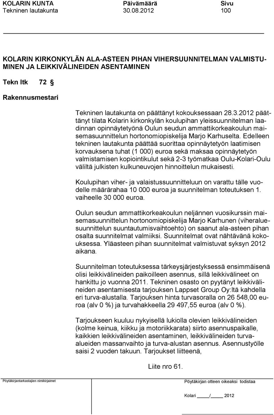 2012 päättänyt tilata Kolarin kirkonkylän koulupihan yleissuunnitelman laadinnan opinnäytetyönä Oulun seudun ammattikorkeakoulun maisemasuunnittelun hortonomiopiskelija Marjo Karhuselta.