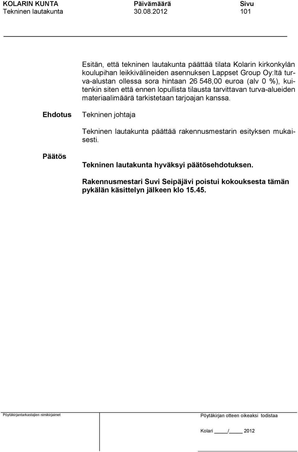Group Oy:ltä turva-alustan ollessa sora hintaan 26 548,00 euroa (alv 0 %), kuitenkin siten että ennen lopullista tilausta