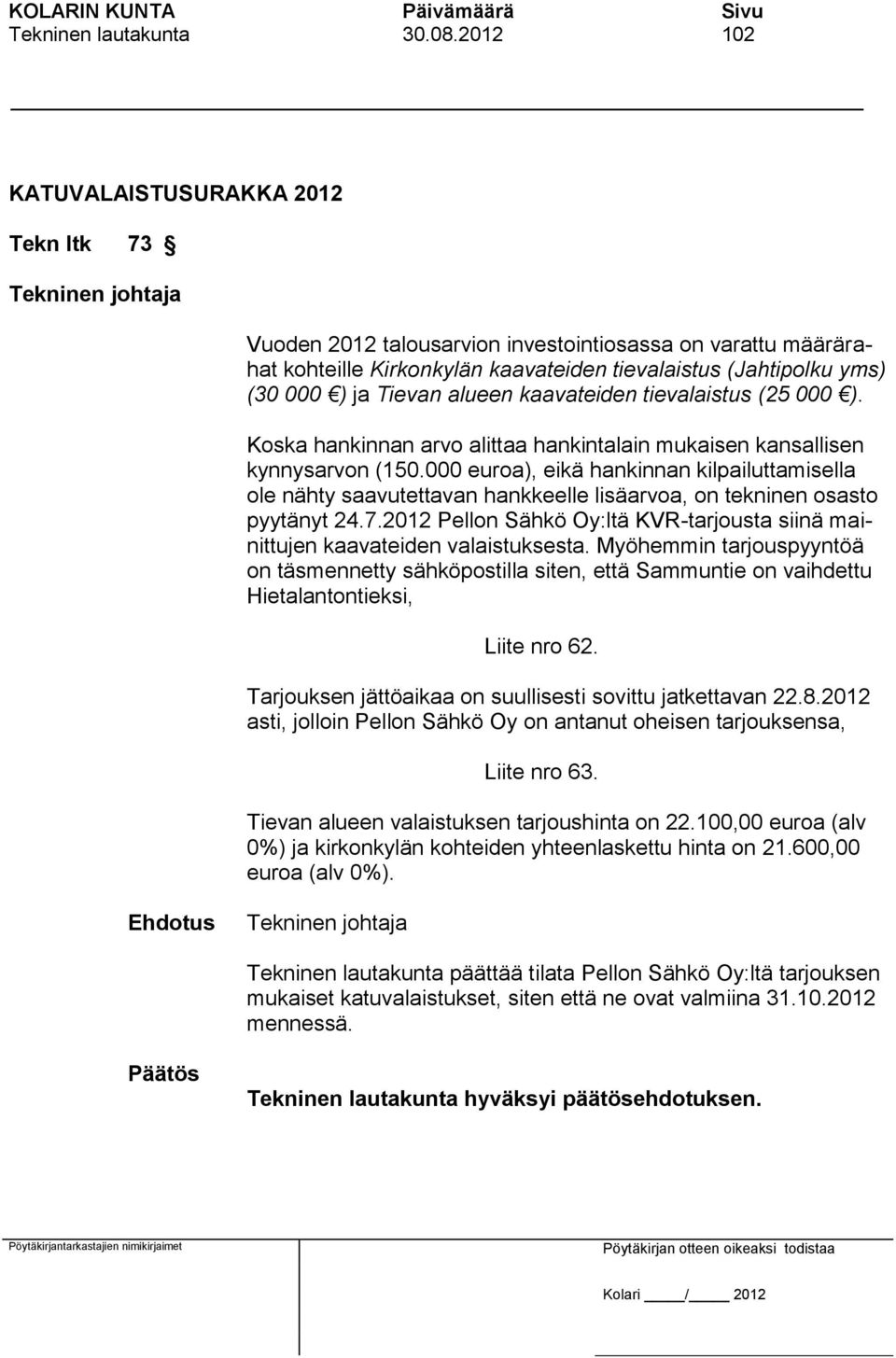 alueen kaavateiden tievalaistus (25 000 ). Koska hankinnan arvo alittaa hankintalain mukaisen kansallisen kynnysarvon (150.
