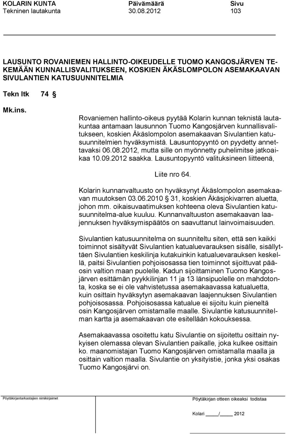 Rovaniemen hallinto-oikeus pyytää Kolarin kunnan teknistä lautakuntaa antamaan lausunnon Tuomo Kangosjärven kunnallisvalitukseen, koskien Äkäslompolon asemakaavan Sivulantien katusuunnitelmien