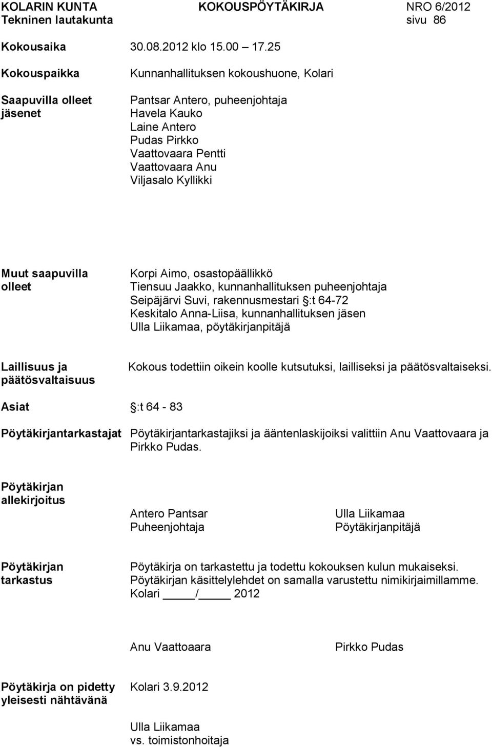 Kyllikki Muut saapuvilla olleet Korpi Aimo, osastopäällikkö Tiensuu Jaakko, kunnanhallituksen puheenjohtaja Seipäjärvi Suvi, rakennusmestari :t 64-72 Keskitalo Anna-Liisa, kunnanhallituksen jäsen