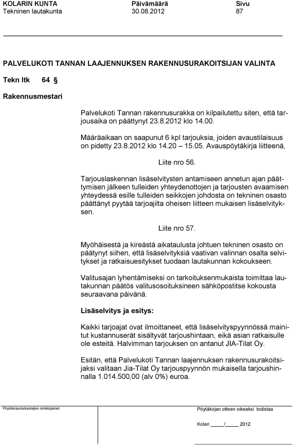 00. Määräaikaan on saapunut 6 kpl tarjouksia, joiden avaustilaisuus on pidetty 23.8.2012 klo 14.20 15.05. Avauspöytäkirja liitteenä, Liite nro 56.