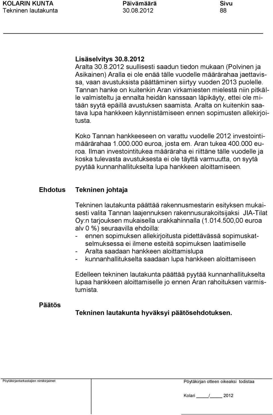 Tannan hanke on kuitenkin Aran virkamiesten mielestä niin pitkälle valmisteltu ja ennalta heidän kanssaan läpikäyty, ettei ole mitään syytä epäillä avustuksen saamista.