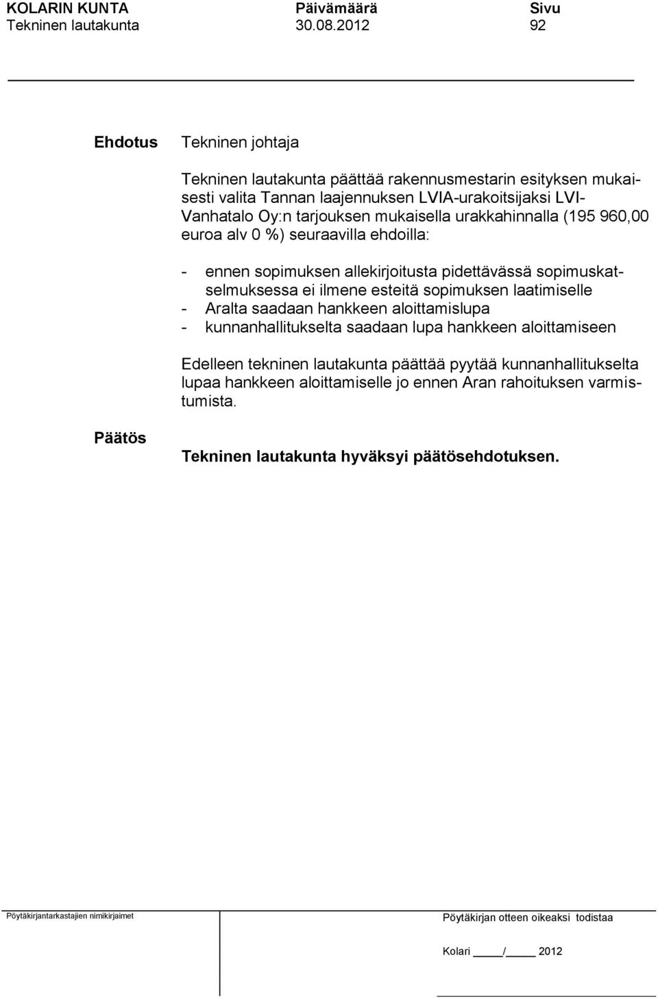 tarjouksen mukaisella urakkahinnalla (195 960,00 euroa alv 0 %) seuraavilla ehdoilla: - ennen sopimuksen allekirjoitusta pidettävässä