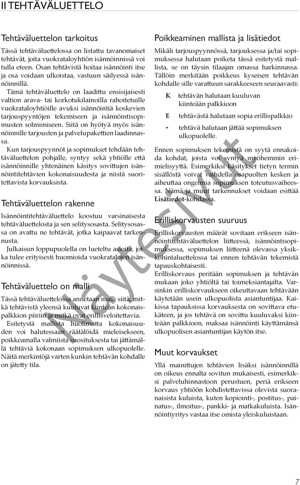 Tämä tehtäväluettelo on laadittu ensisijaisesti valtion arava- tai korkotukilainoilla rahoitetuille vuokrataloyhtiöille avuksi isännöintiä koskevien tarjouspyyntöjen tekemiseen ja