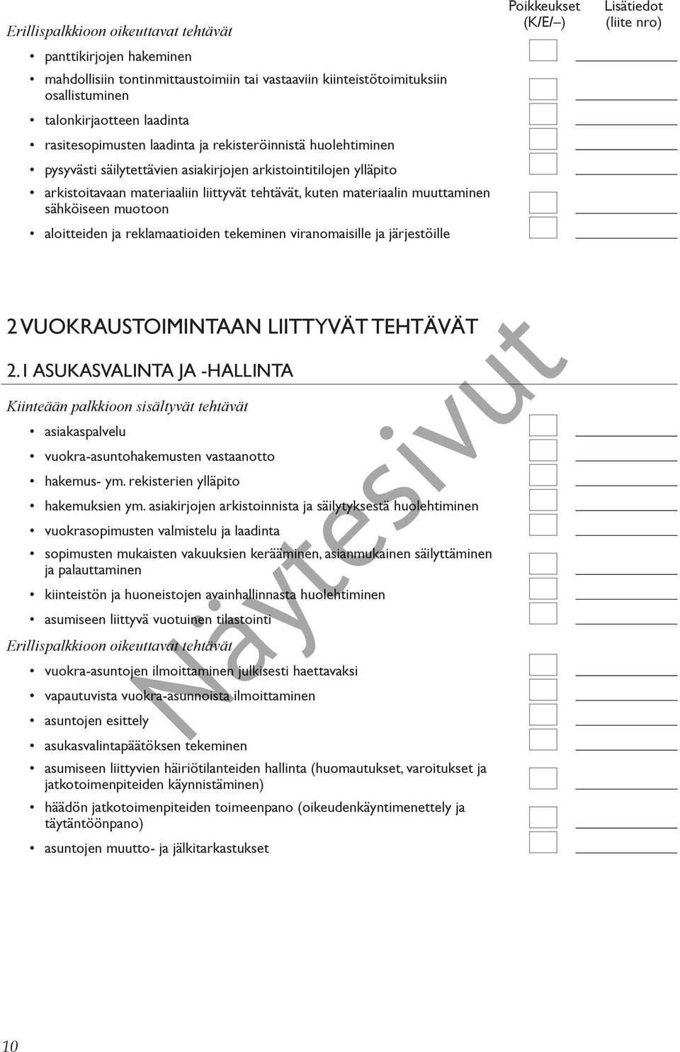 tekeminen viranomaisille ja järjestöille 2 VUOKRAUSTOIMINTAAN LIITTYVÄT TEHTÄVÄT 2.1 ASUKASVALINTA JA -HALLINTA asiakaspalvelu vuokra-asuntohakemusten vastaanotto hakemus- ym.