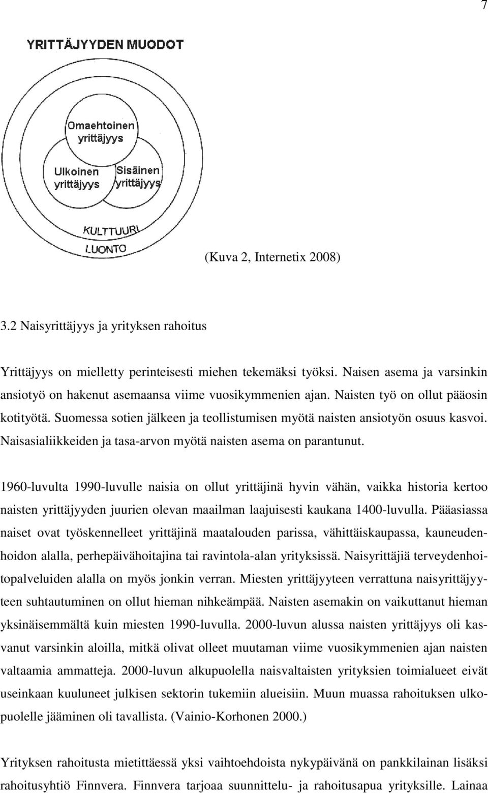 Suomessa sotien jälkeen ja teollistumisen myötä naisten ansiotyön osuus kasvoi. Naisasialiikkeiden ja tasa-arvon myötä naisten asema on parantunut.