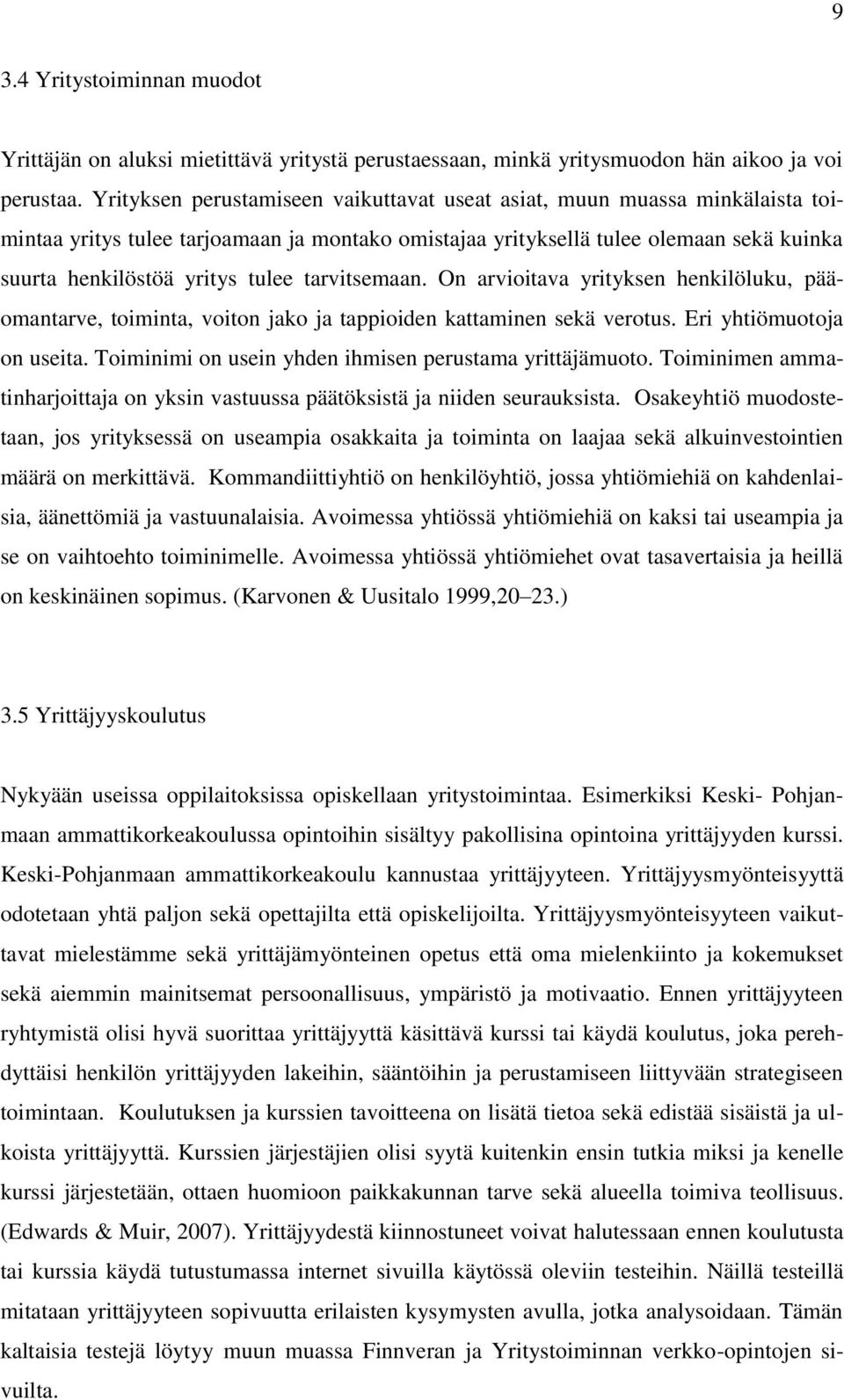 tarvitsemaan. On arvioitava yrityksen henkilöluku, pääomantarve, toiminta, voiton jako ja tappioiden kattaminen sekä verotus. Eri yhtiömuotoja on useita.