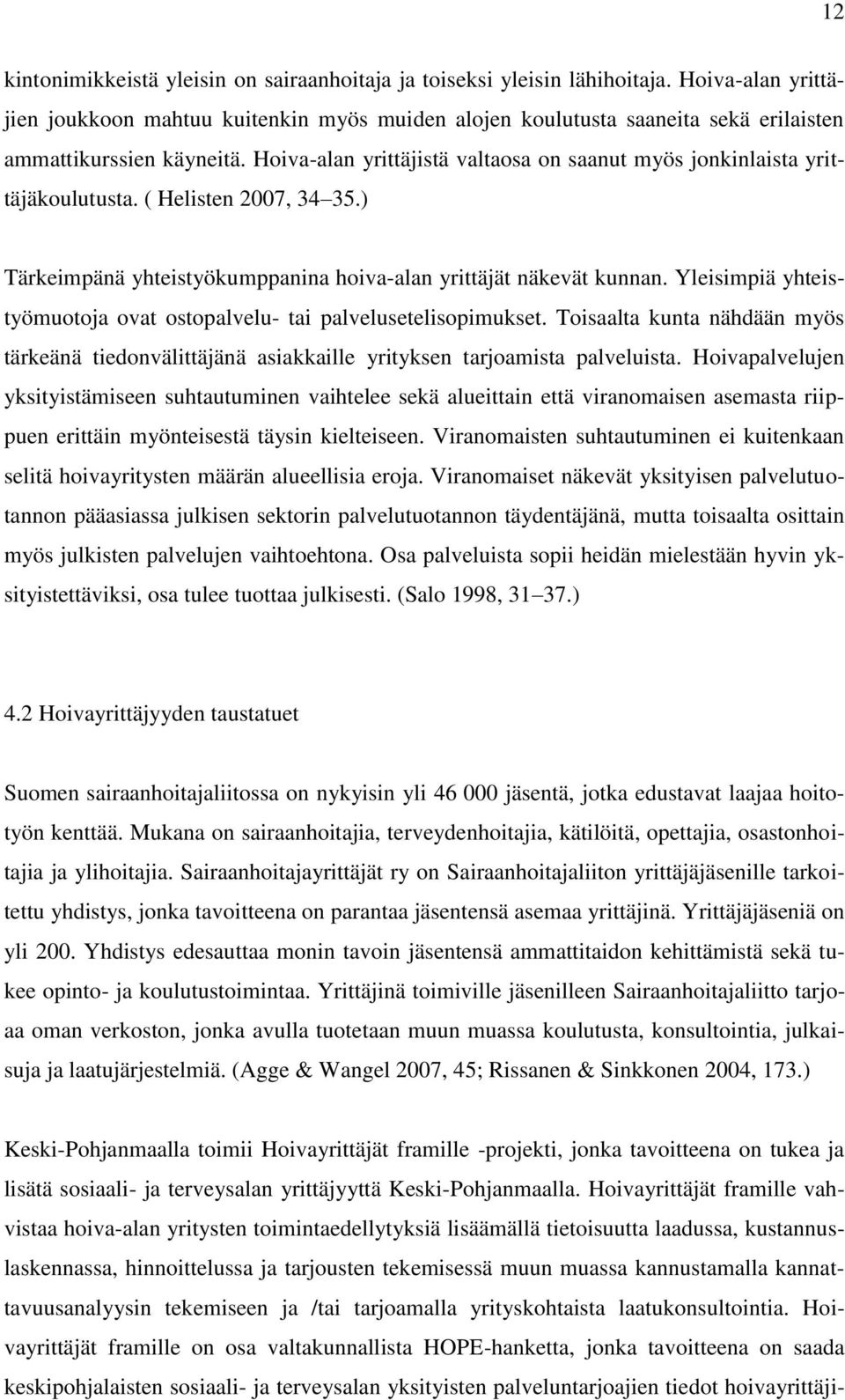 Hoiva-alan yrittäjistä valtaosa on saanut myös jonkinlaista yrittäjäkoulutusta. ( Helisten 2007, 34 35.) Tärkeimpänä yhteistyökumppanina hoiva-alan yrittäjät näkevät kunnan.