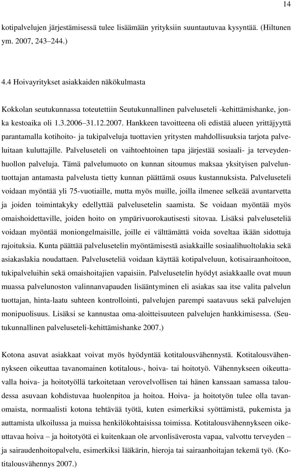 Hankkeen tavoitteena oli edistää alueen yrittäjyyttä parantamalla kotihoito- ja tukipalveluja tuottavien yritysten mahdollisuuksia tarjota palveluitaan kuluttajille.