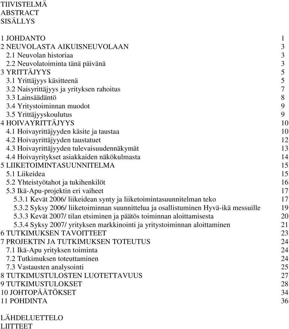 2 Hoivayrittäjyyden taustatuet 12 4.3 Hoivayrittäjyyden tulevaisuudennäkymät 13 4.4 Hoivayritykset asiakkaiden näkökulmasta 14 5 LIIKETOIMINTASUUNNITELMA 15 5.1 Liikeidea 15 5.