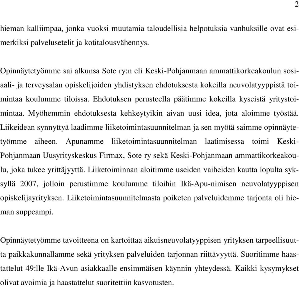 Ehdotuksen perusteella päätimme kokeilla kyseistä yritystoimintaa. Myöhemmin ehdotuksesta kehkeytyikin aivan uusi idea, jota aloimme työstää.