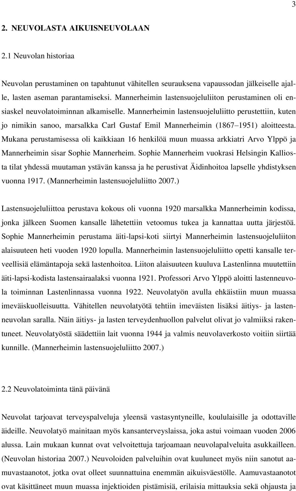 Mannerheimin lastensuojeluliitto perustettiin, kuten jo nimikin sanoo, marsalkka Carl Gustaf Emil Mannerheimin (1867 1951) aloitteesta.