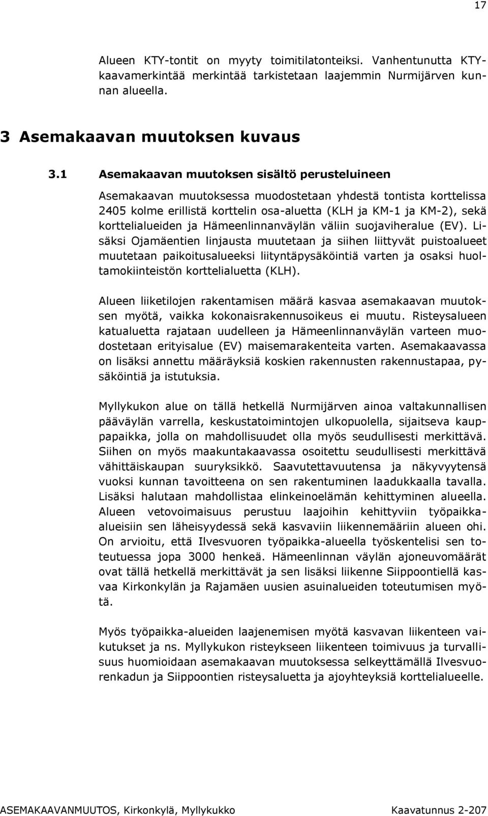 korttelialueiden ja Hämeenlinnanväylän väliin suojaviheralue (EV).