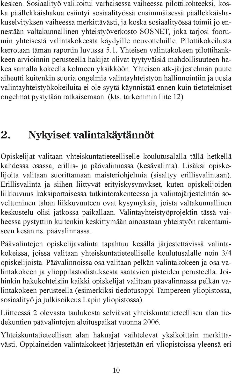 toimii jo ennestään valtakunnallinen yhteistyöverkosto SOSNET, joka tarjosi foorumin yhteisestä valintakokeesta käydyille neuvotteluille. Pilottikokeilusta kerrotaan tämän raportin luvussa 5.1.