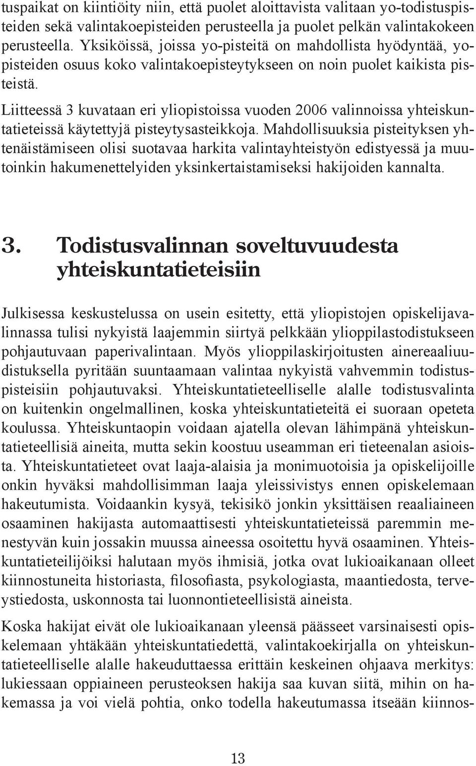 Liitteessä 3 kuvataan eri yliopistoissa vuoden 2006 valinnoissa yhteiskuntatieteissä käytettyjä pisteytysasteikkoja.