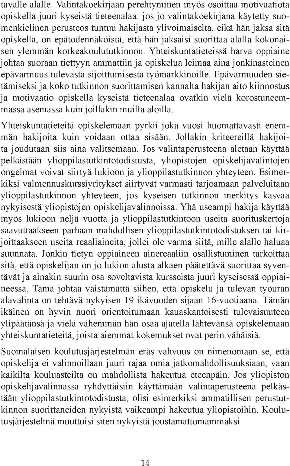 jaksa sitä opiskella, on epätodennäköistä, että hän jaksaisi suorittaa alalla kokonaisen ylemmän korkeakoulututkinnon.