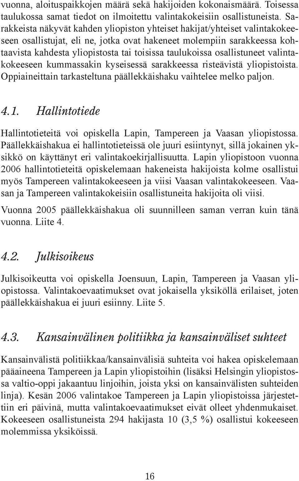 taulukoissa osallistuneet valintakokeeseen kummassakin kyseisessä sarakkeessa risteävistä yliopistoista. Oppiaineittain tarkasteltuna päällekkäishaku vaihtelee melko paljon. 4.1.