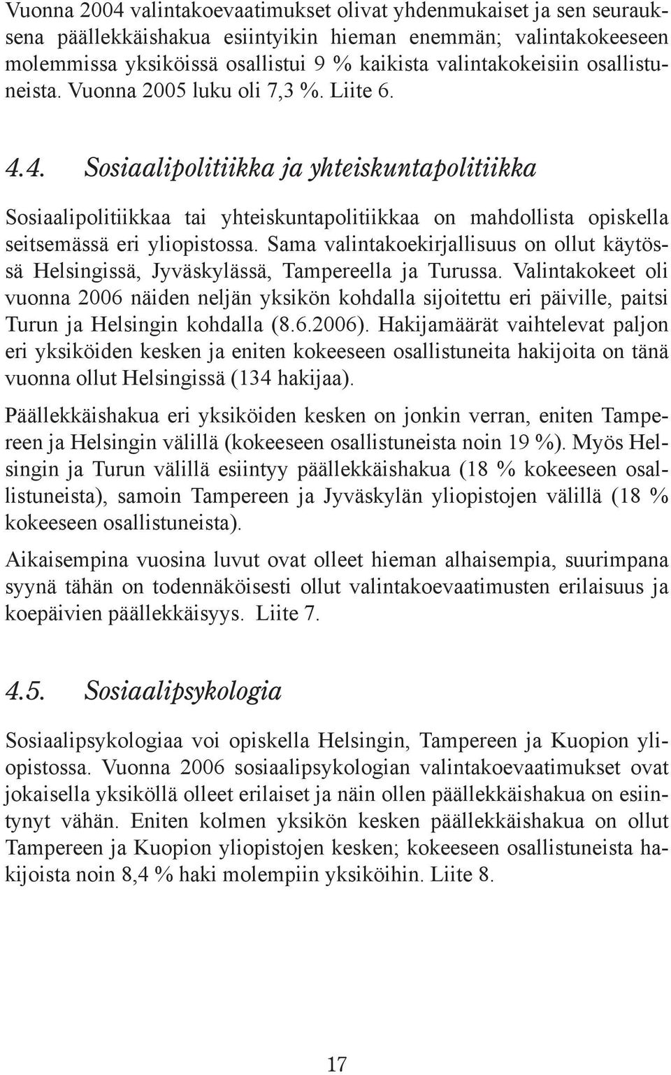 4. Sosiaalipolitiikka ja yhteiskuntapolitiikka Sosiaalipolitiikkaa tai yhteiskuntapolitiikkaa on mahdollista opiskella seitsemässä eri yliopistossa.