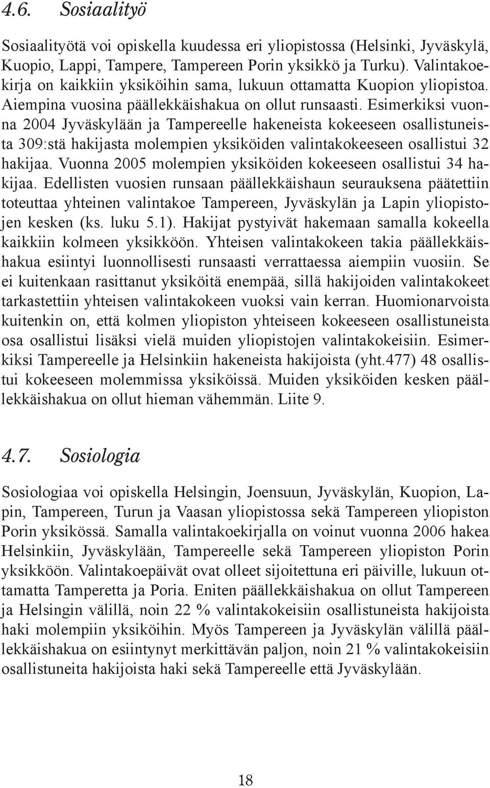 Esimerkiksi vuonna 2004 Jyväskylään ja Tampereelle hakeneista kokeeseen osallistuneista 309:stä hakijasta molempien yksiköiden valintakokeeseen osallistui 32 hakijaa.