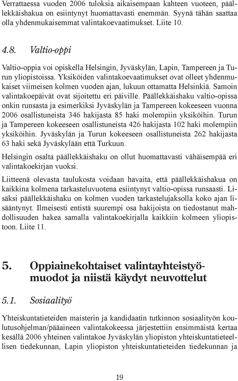 Yksiköiden valintakoevaatimukset ovat olleet yhdenmukaiset viimeisen kolmen vuoden ajan, lukuun ottamatta Helsinkiä. Samoin valintakoepäivät ovat sijoitettu eri päiville.