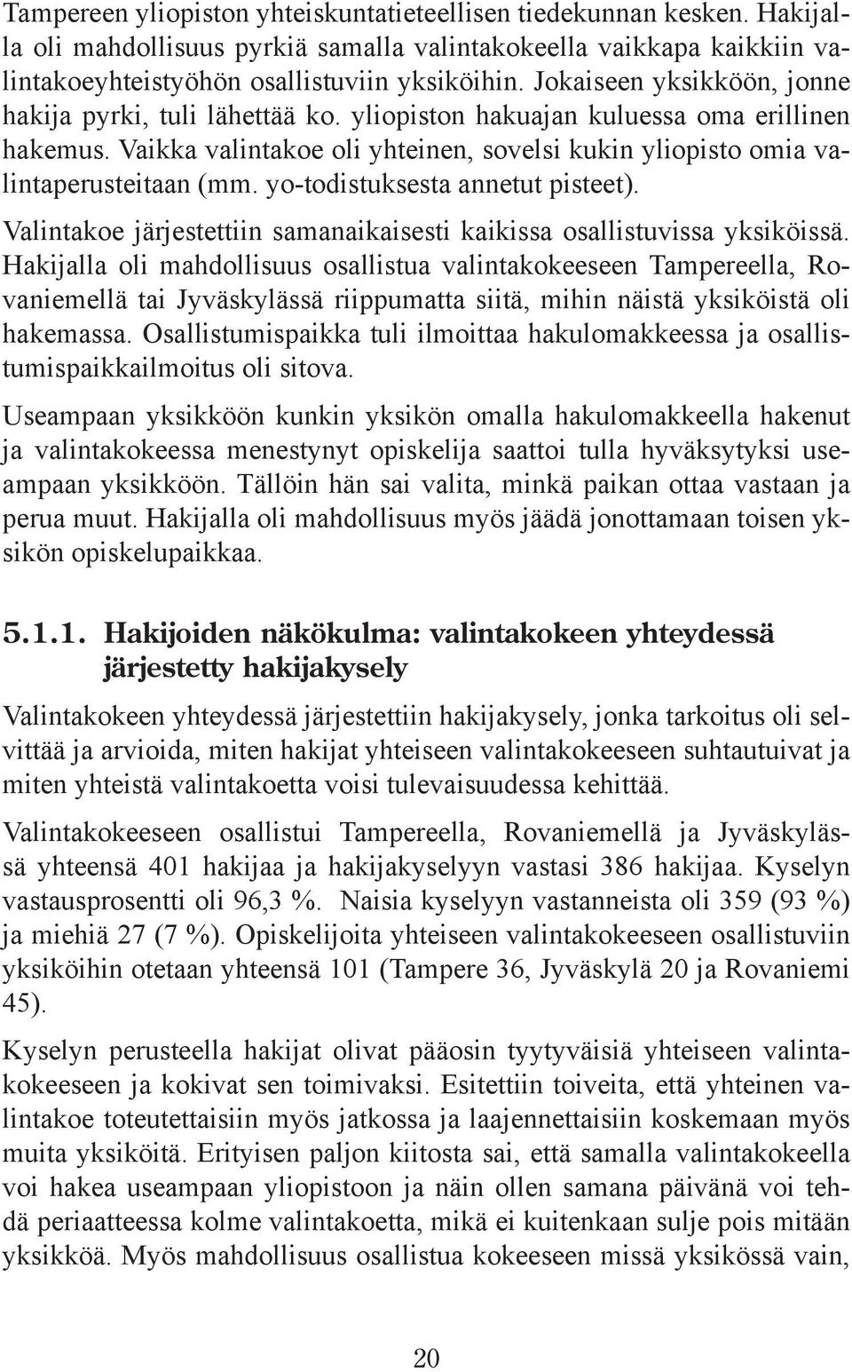 yo-todistuksesta annetut pisteet). Valintakoe järjestettiin samanaikaisesti kaikissa osallistuvissa yksiköissä.