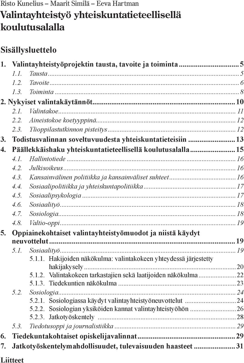 Todistusvalinnan soveltuvuudesta yhteiskuntatieteisiin...13 4. Päällekkäishaku yhteiskuntatieteellisellä koulutusalalla...15 4.1. Hallintotiede...16 4.2. Julkisoikeus...16 4.3. Kansainvälinen politiikka ja kansainväliset suhteet.