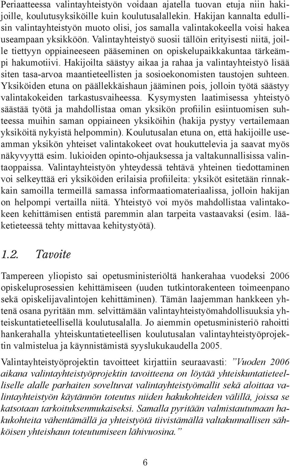 Valintayhteistyö suosii tällöin erityisesti niitä, joille tiettyyn oppiaineeseen pääseminen on opiskelupaikkakuntaa tärkeämpi hakumotiivi.