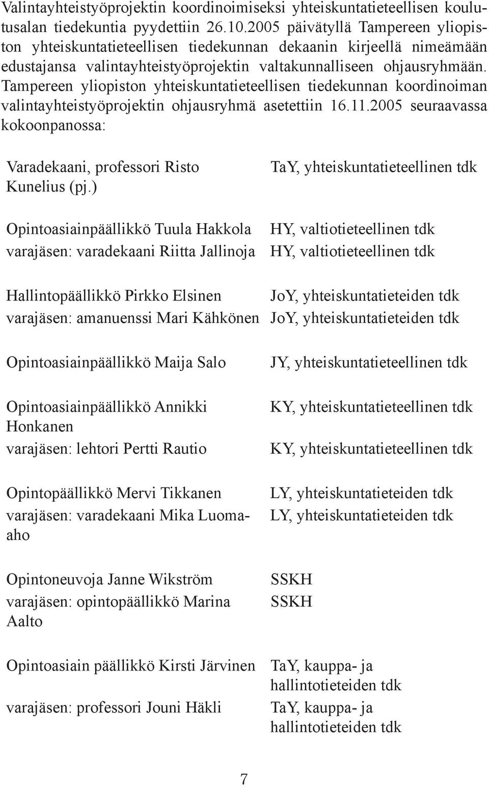Tampereen yliopiston yhteiskuntatieteellisen tiedekunnan koordinoiman valintayhteistyöprojektin ohjausryhmä asetettiin 16.11.2005 seuraavassa kokoonpanossa: Varadekaani, professori Risto Kunelius (pj.