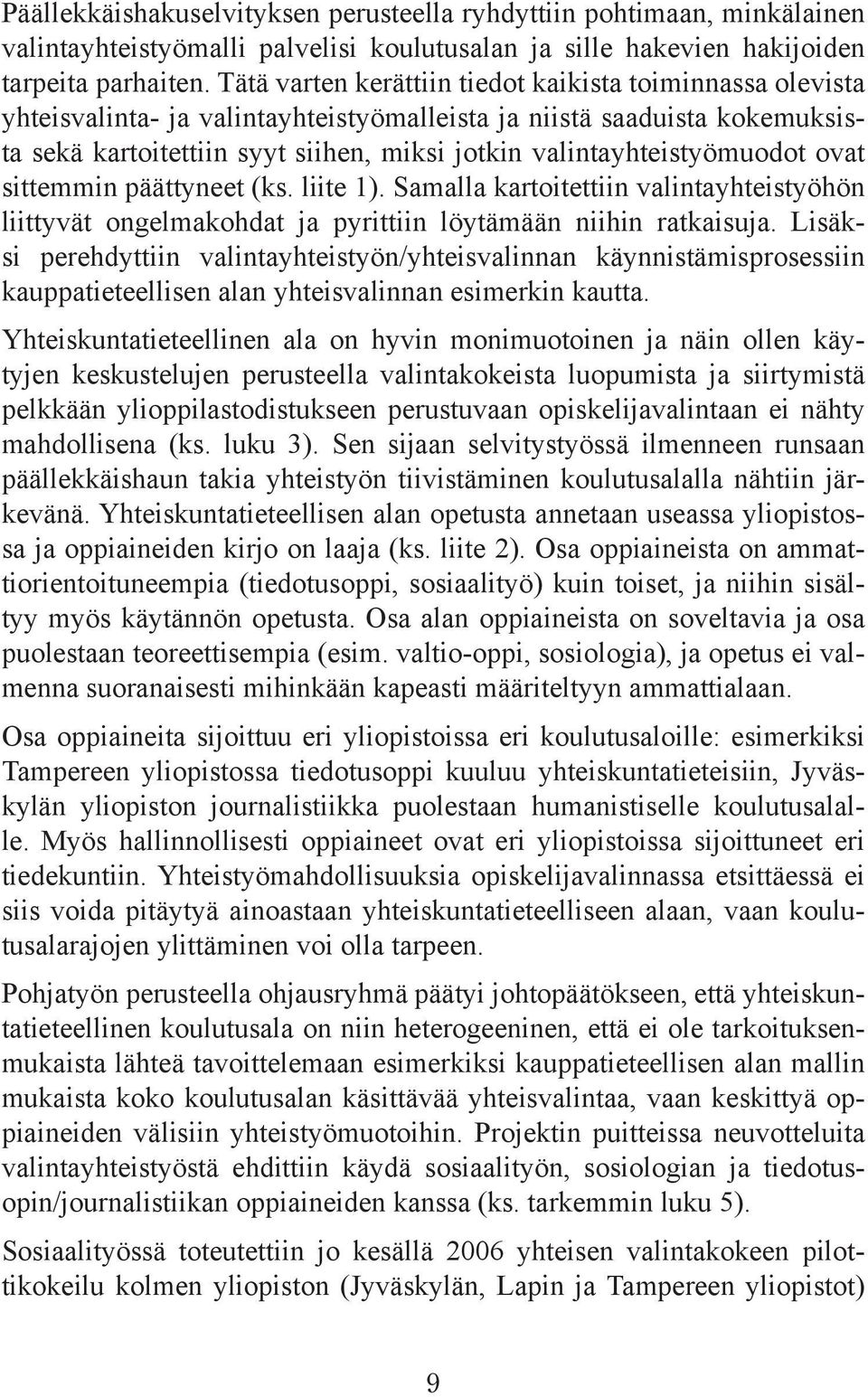 valintayhteistyömuodot ovat sittemmin päättyneet (ks. liite 1). Samalla kartoitettiin valintayhteistyöhön liittyvät ongelmakohdat ja pyrittiin löytämään niihin ratkaisuja.