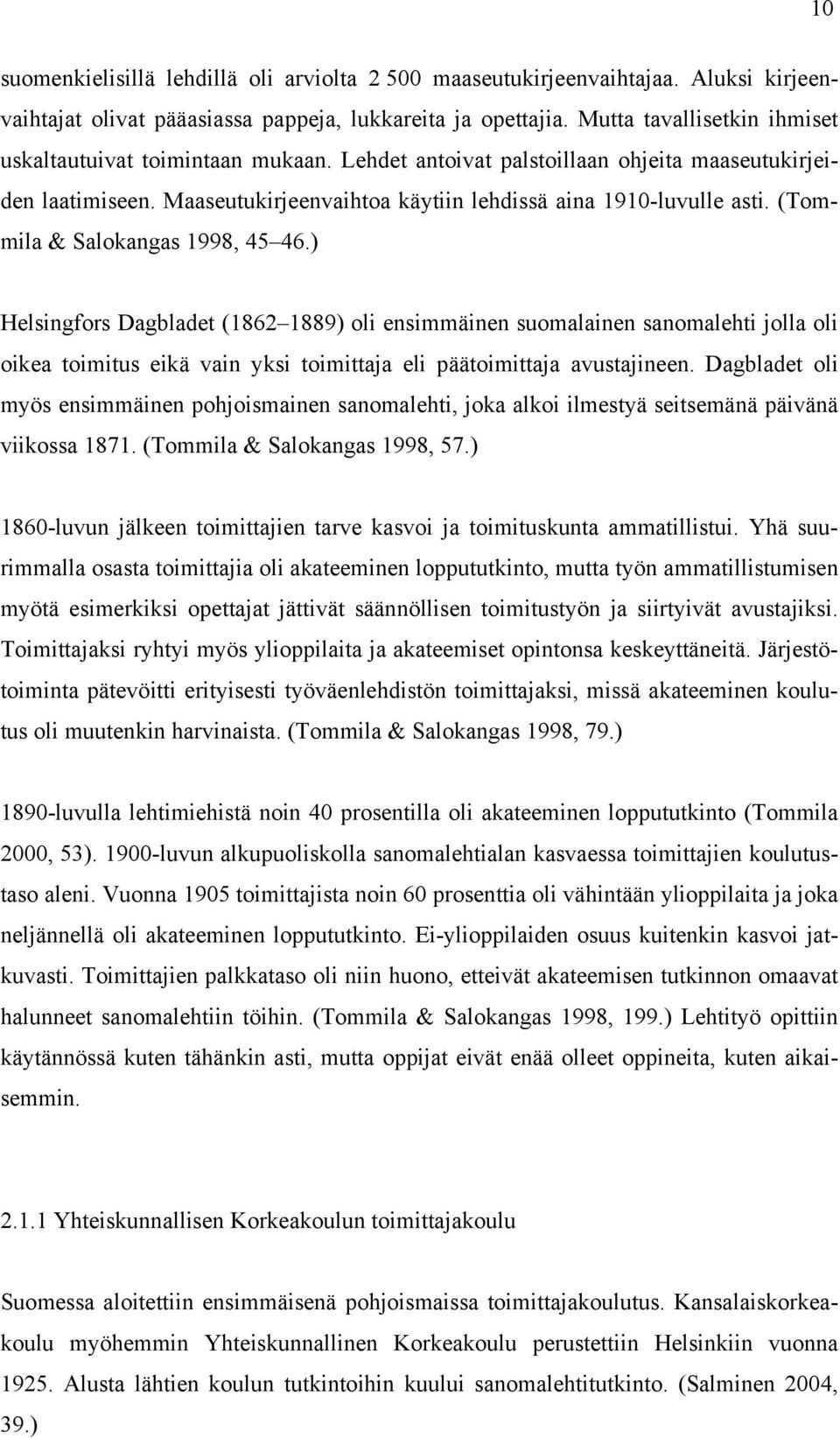 (Tommila & Salokangas 1998, 45 46.) Helsingfors Dagbladet (1862 1889) oli ensimmäinen suomalainen sanomalehti jolla oli oikea toimitus eikä vain yksi toimittaja eli päätoimittaja avustajineen.